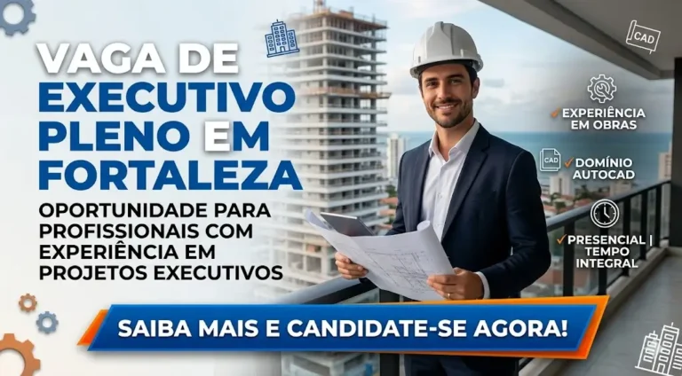 Vaga de Executivo Pleno em Fortaleza oportunidade para profissionais com experiência em projetos executivos